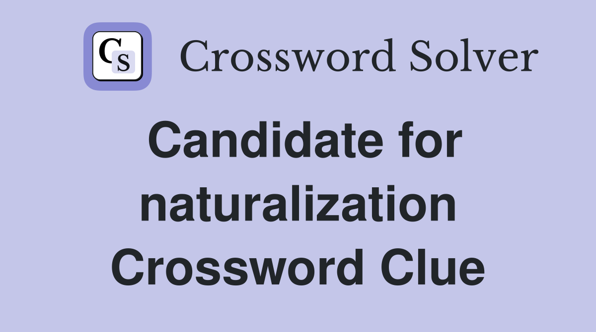 Candidate for naturalization Crossword Clue