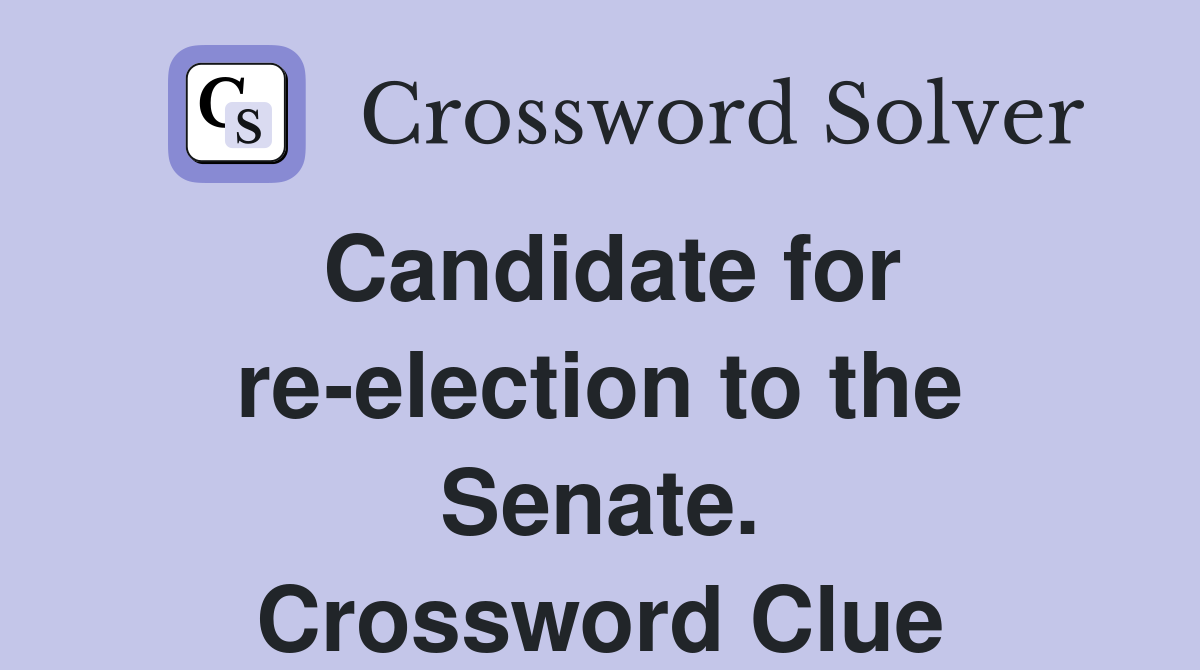 Candidate for re-election to the Senate. Crossword Clue