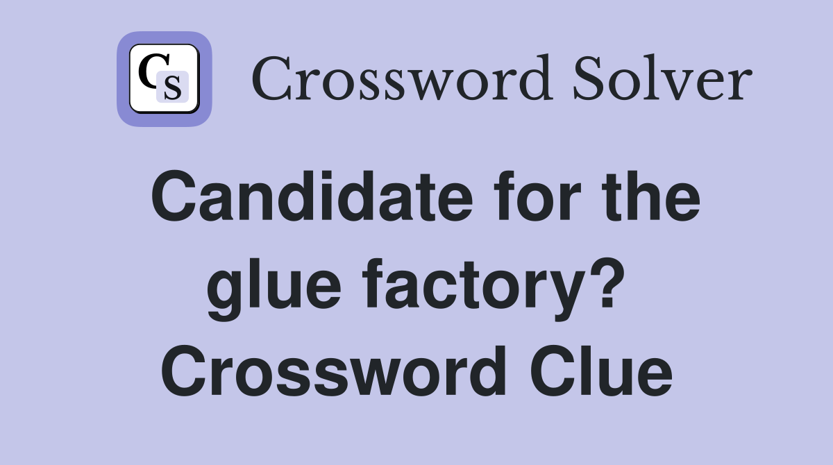 Candidate for the glue factory? Crossword Clue