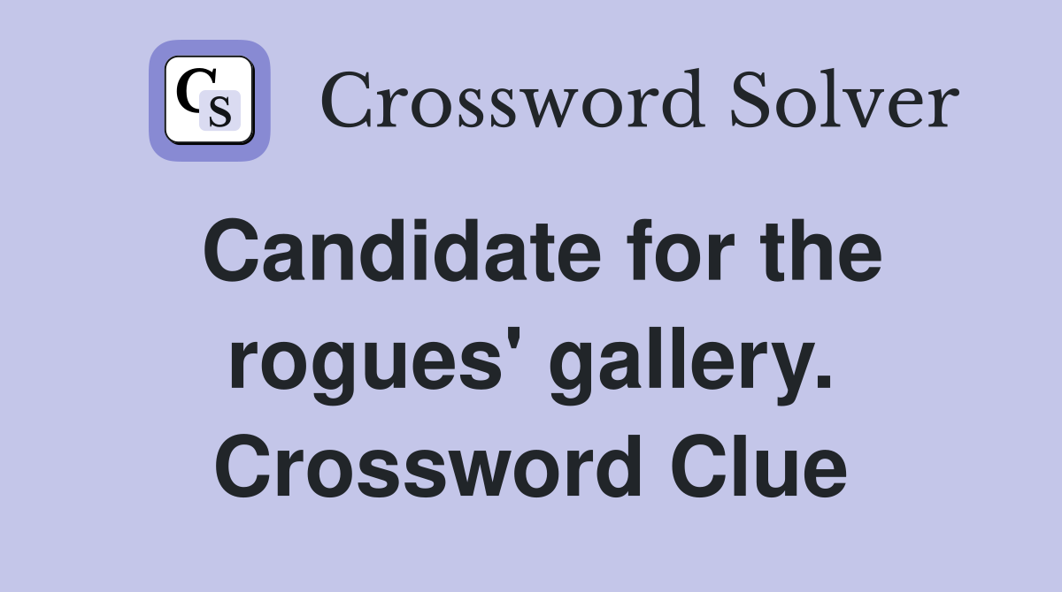 Candidate for the rogues' gallery. Crossword Clue