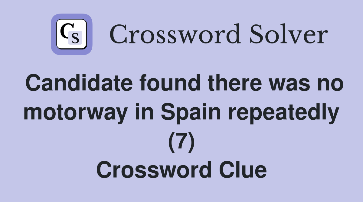 Candidate found there was no motorway in Spain repeatedly (7) Crossword Clue