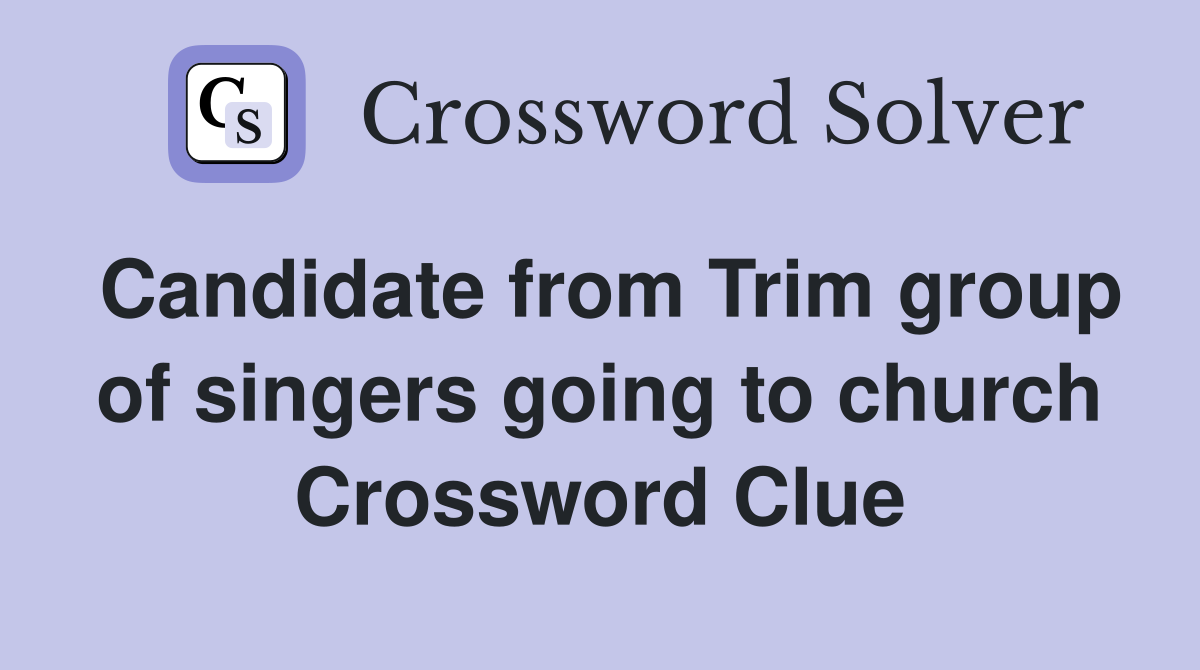 Candidate from Trim group of singers going to church Crossword Clue