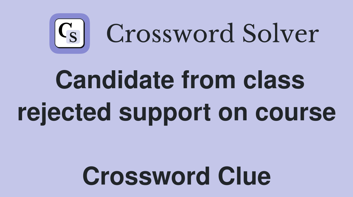 Candidate from class rejected support on course  Crossword Clue