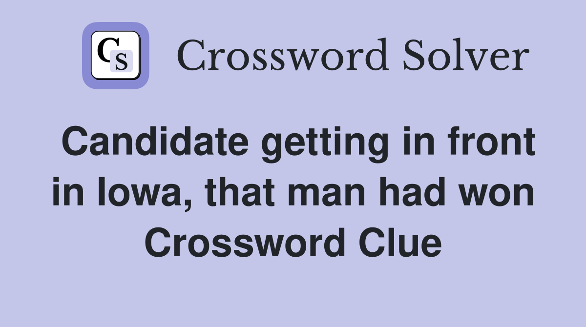 Candidate getting in front in Iowa, that man had won Crossword Clue