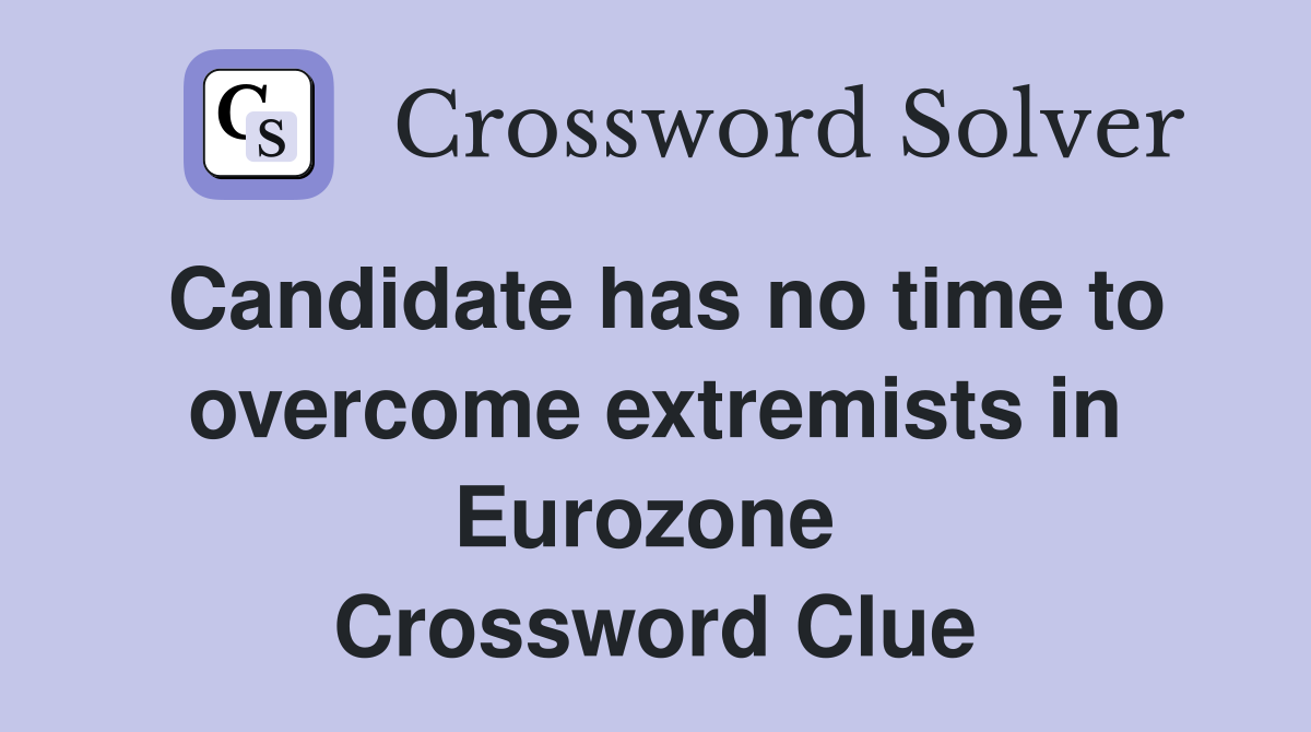 Candidate has no time to overcome extremists in Eurozone  Crossword Clue