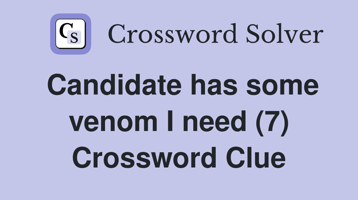 Candidate has some venom I need (7) Crossword Clue