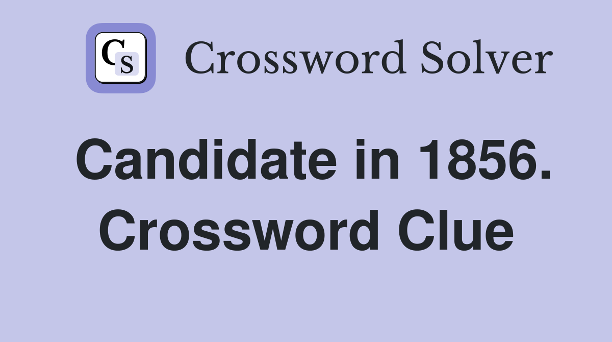 Candidate in 1856. Crossword Clue