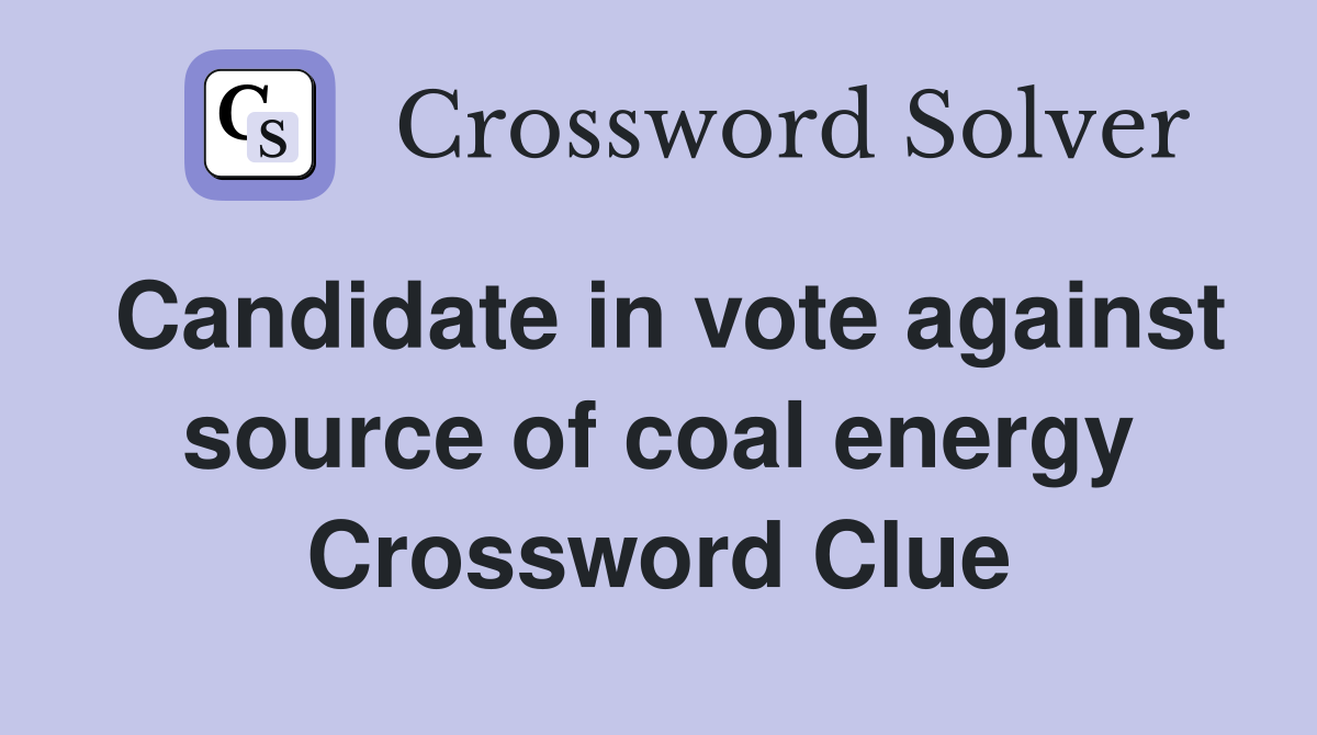 Candidate in vote against source of coal energy Crossword Clue