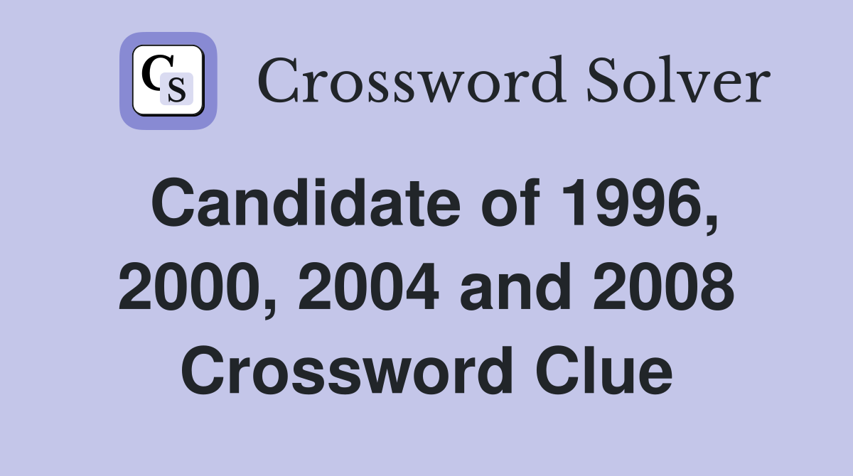 Candidate of 1996, 2000, 2004 and 2008 Crossword Clue
