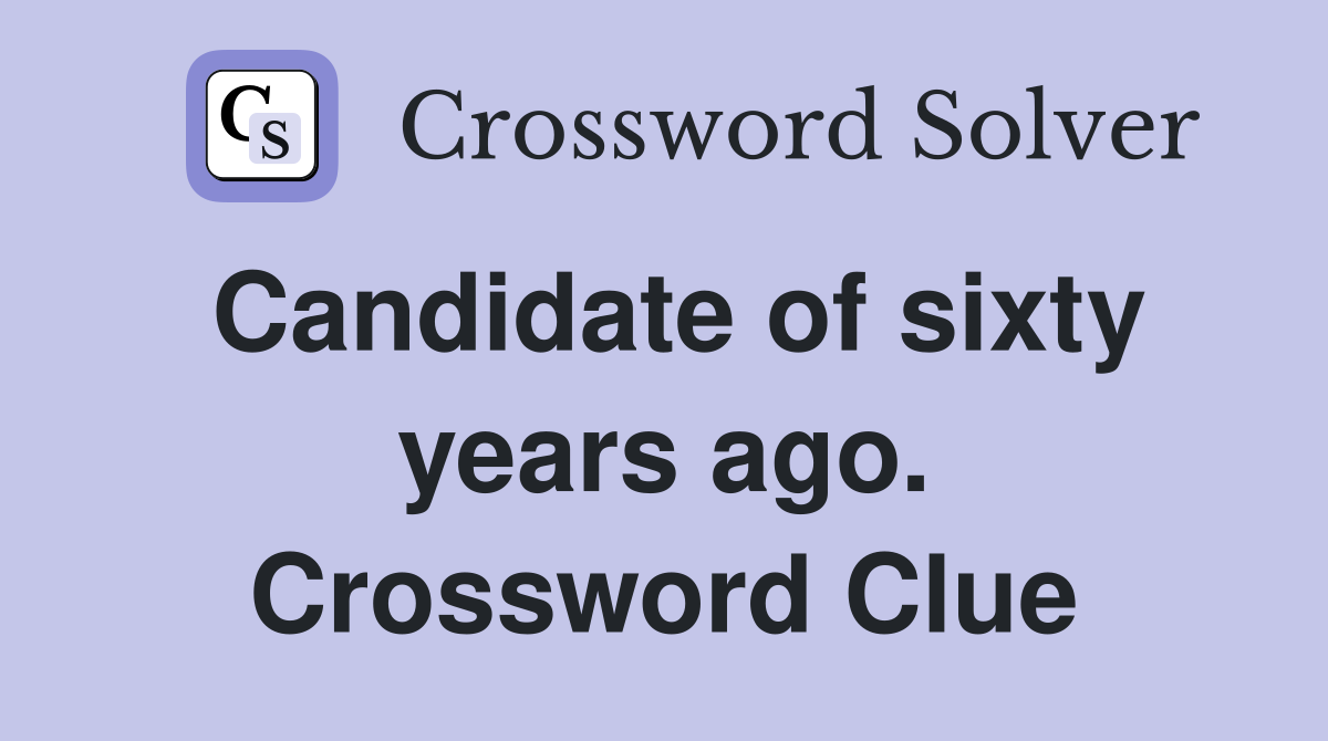 Candidate of sixty years ago. Crossword Clue