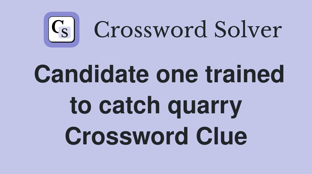 Candidate one trained to catch quarry Crossword Clue