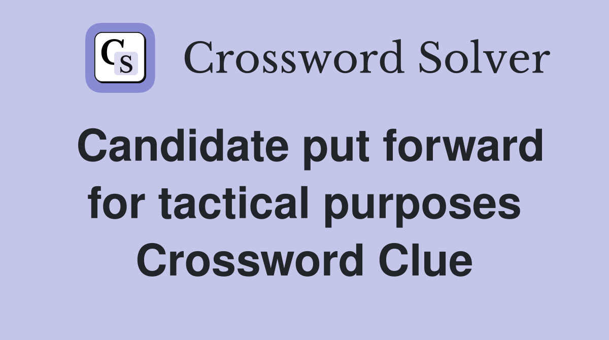 Candidate put forward for tactical purposes Crossword Clue