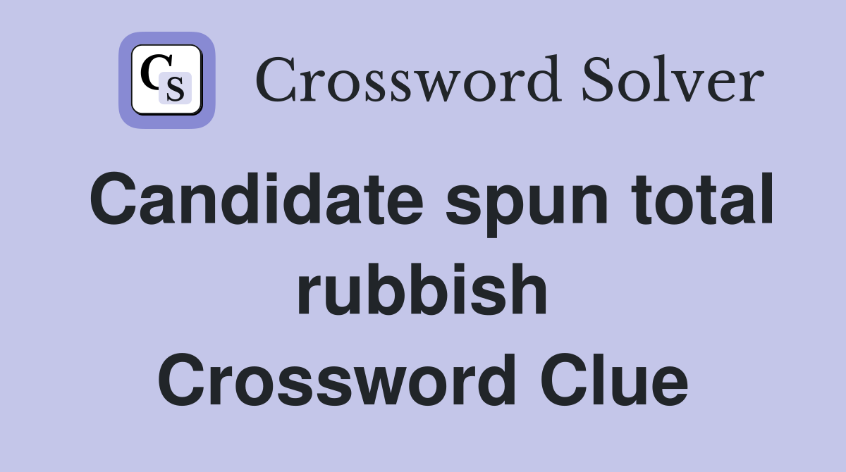 Candidate spun total rubbish Crossword Clue