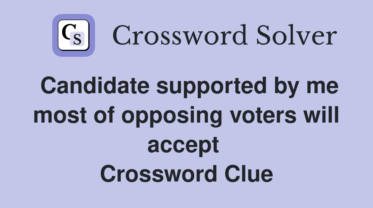 Candidate supported by me most of opposing voters will accept  Crossword Clue