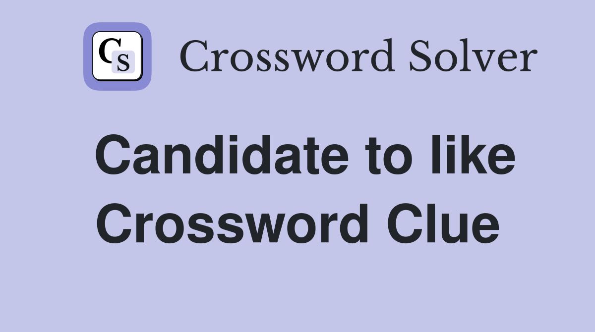 Candidate to like Crossword Clue