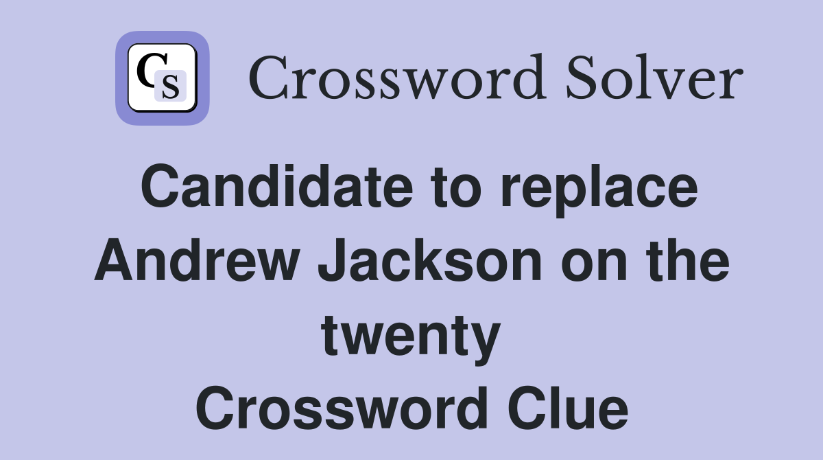 Candidate to replace Andrew Jackson on the twenty Crossword Clue