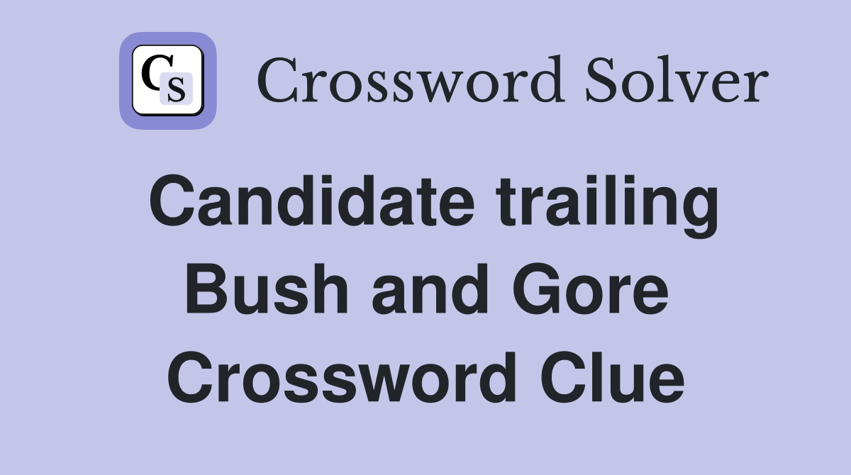 Candidate trailing Bush and Gore Crossword Clue