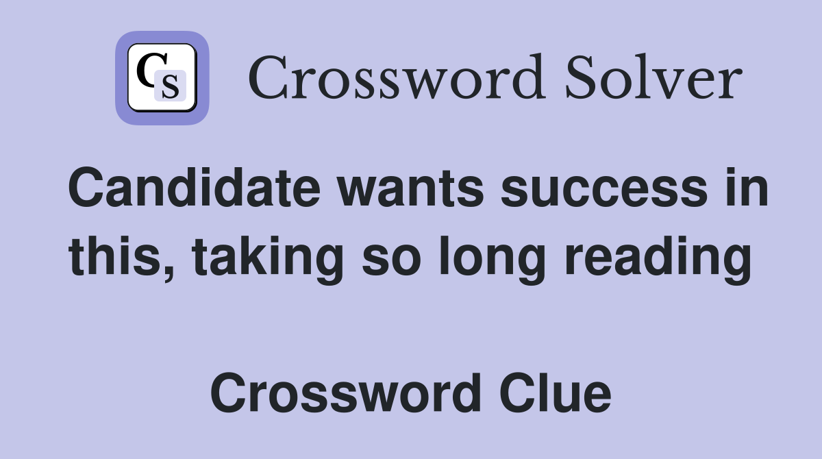 Candidate wants success in this, taking so long reading  Crossword Clue