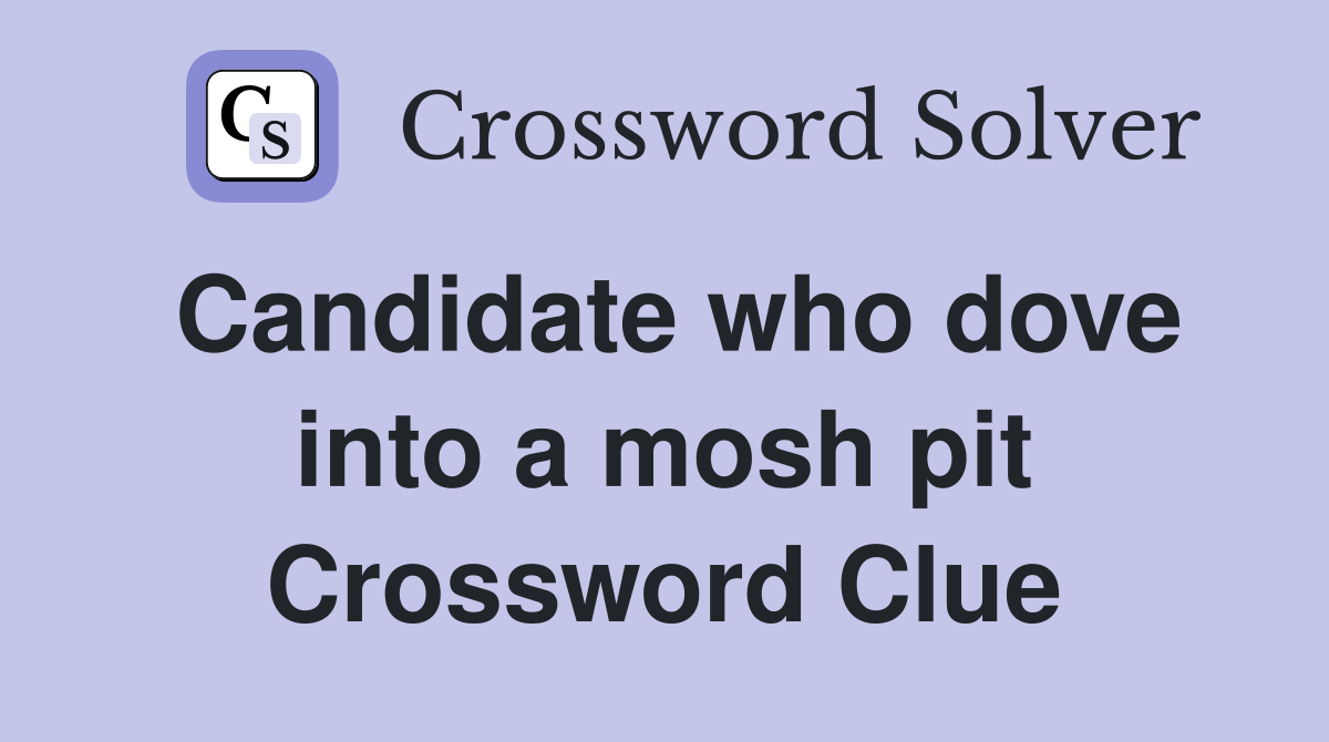 Candidate who dove into a mosh pit Crossword Clue