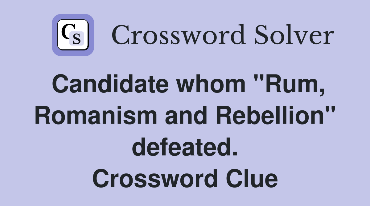 Candidate whom "Rum, Romanism and Rebellion" defeated. Crossword Clue