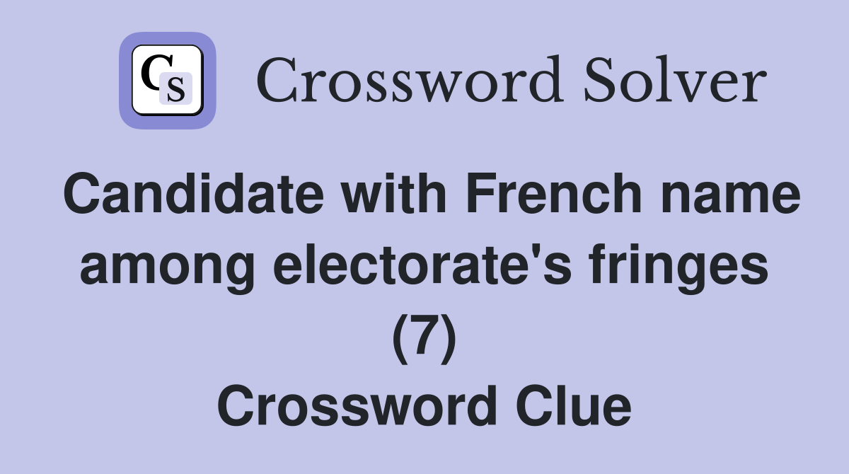 Candidate with French name among electorate's fringes (7) Crossword Clue