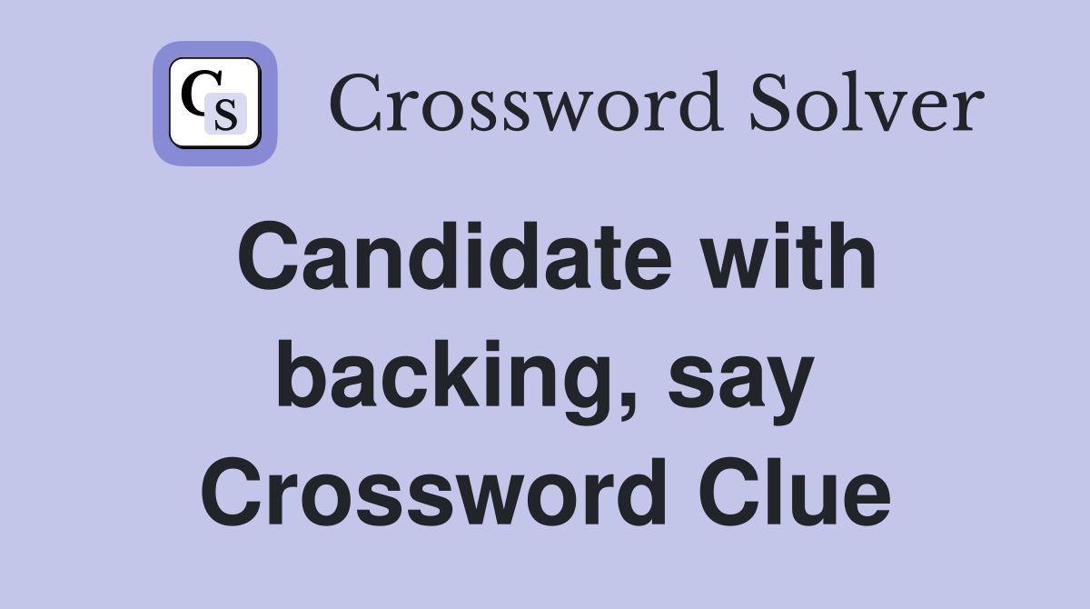 Candidate with backing, say Crossword Clue