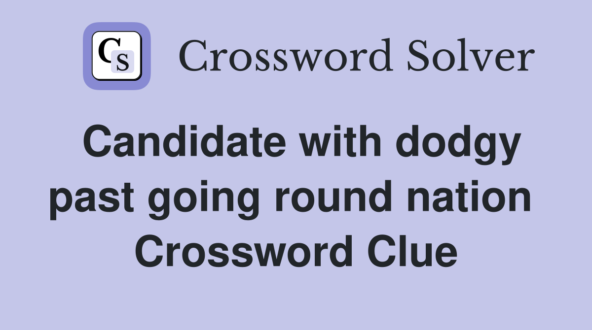 Candidate with dodgy past going round nation  Crossword Clue