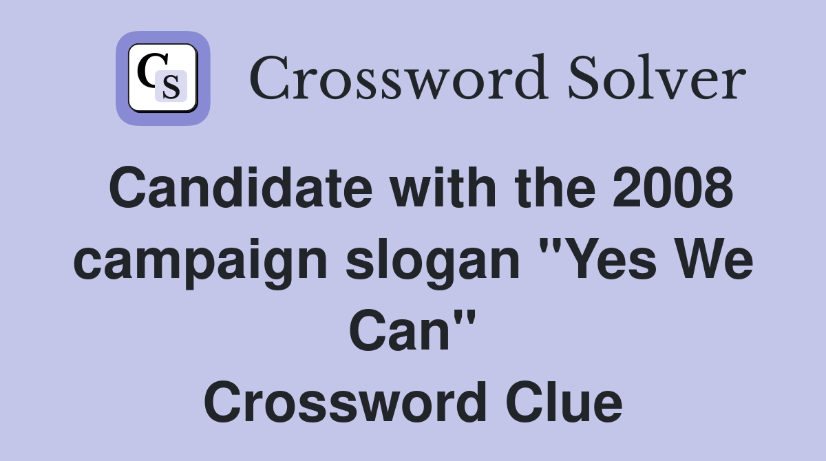 Candidate with the 2008 campaign slogan "Yes We Can" Crossword Clue