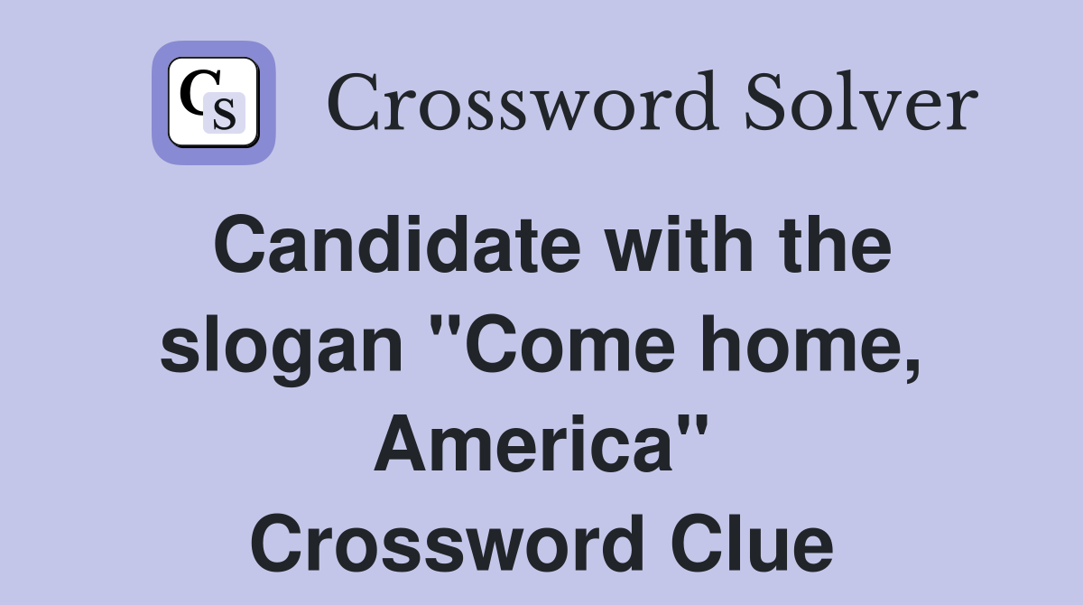 Candidate with the slogan "Come home, America" Crossword Clue