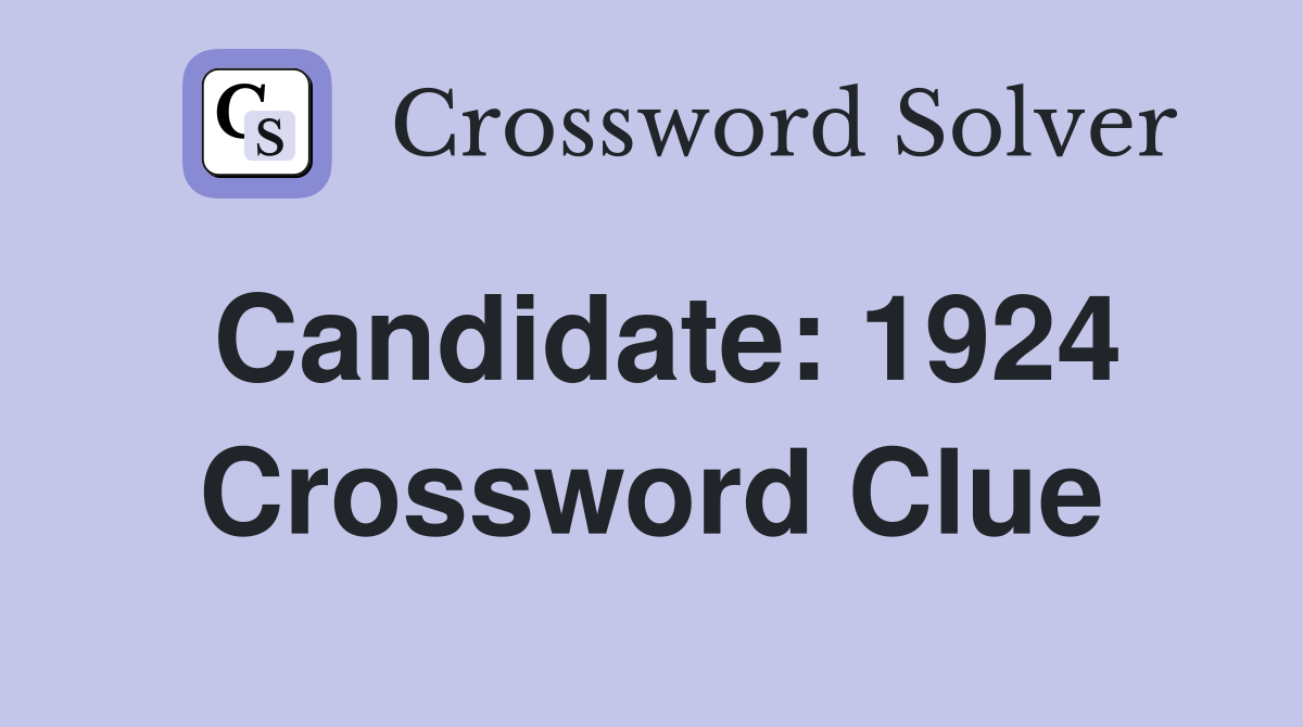 Candidate: 1924 Crossword Clue