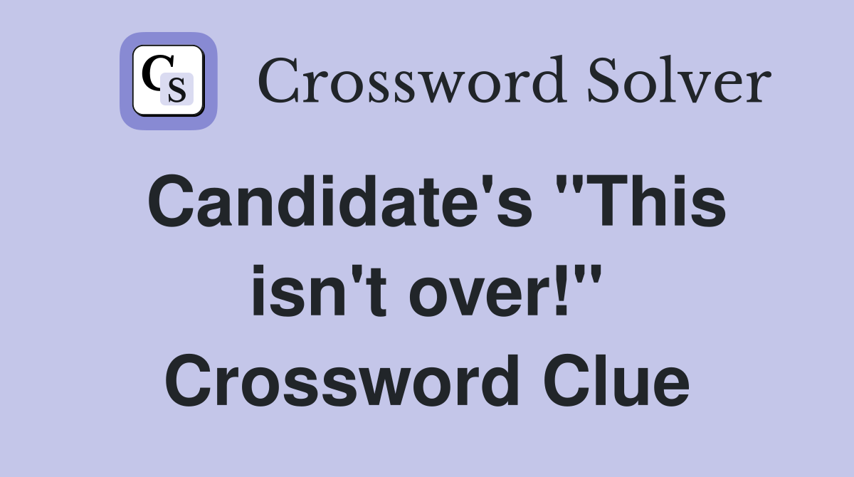 Candidate's "This isn't over!" Crossword Clue