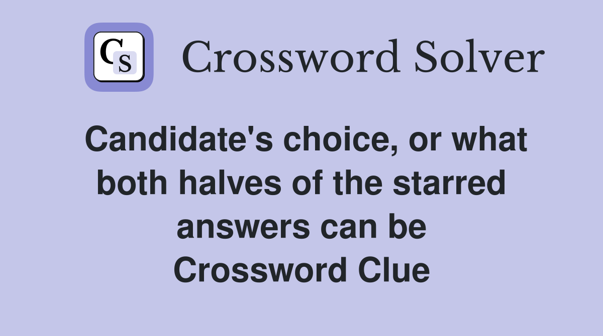 Candidate's choice, or what both halves of the starred answers can be Crossword Clue