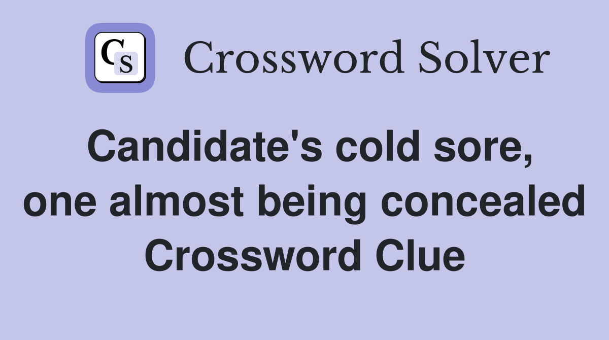 Candidate's cold sore, one almost being concealed Crossword Clue