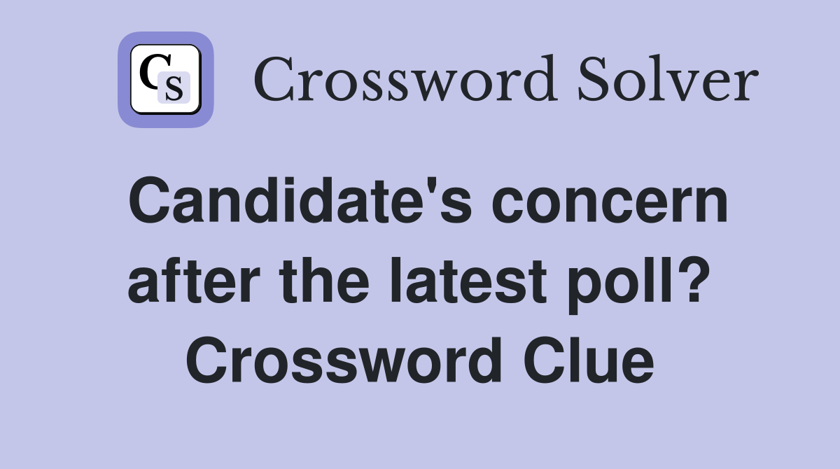 Candidate's concern after the latest poll? Crossword Clue