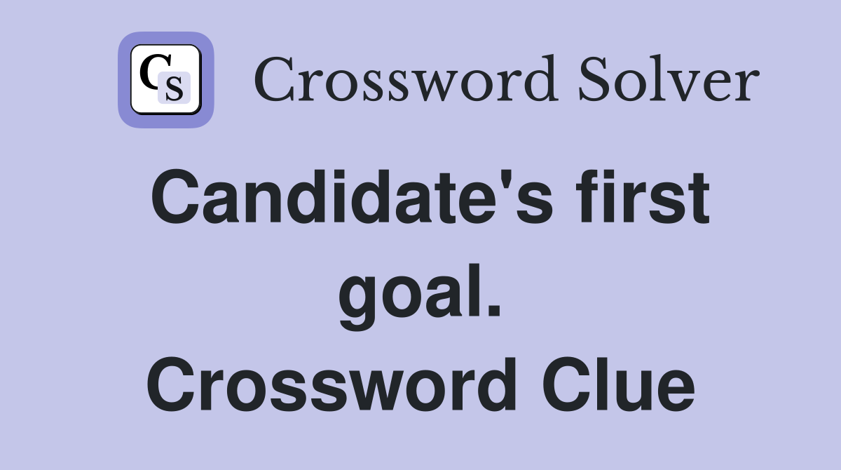 Candidate's first goal. Crossword Clue