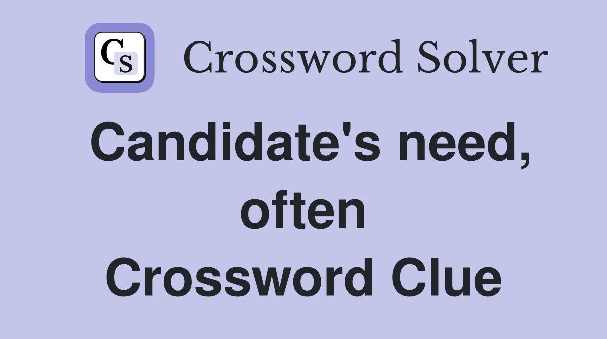 Candidate's need, often Crossword Clue