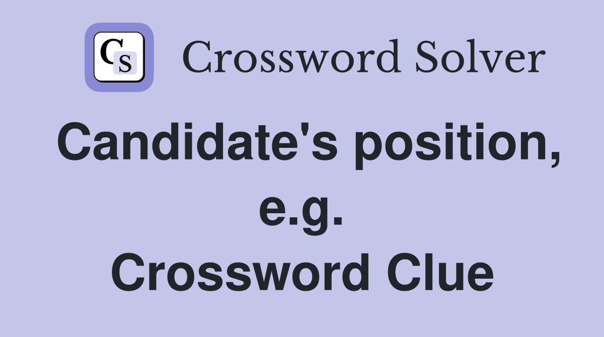 Candidate's position, e.g. Crossword Clue