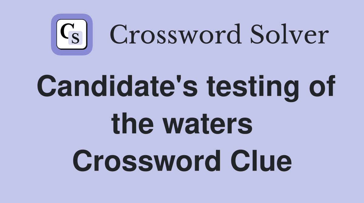Candidate's testing of the waters Crossword Clue