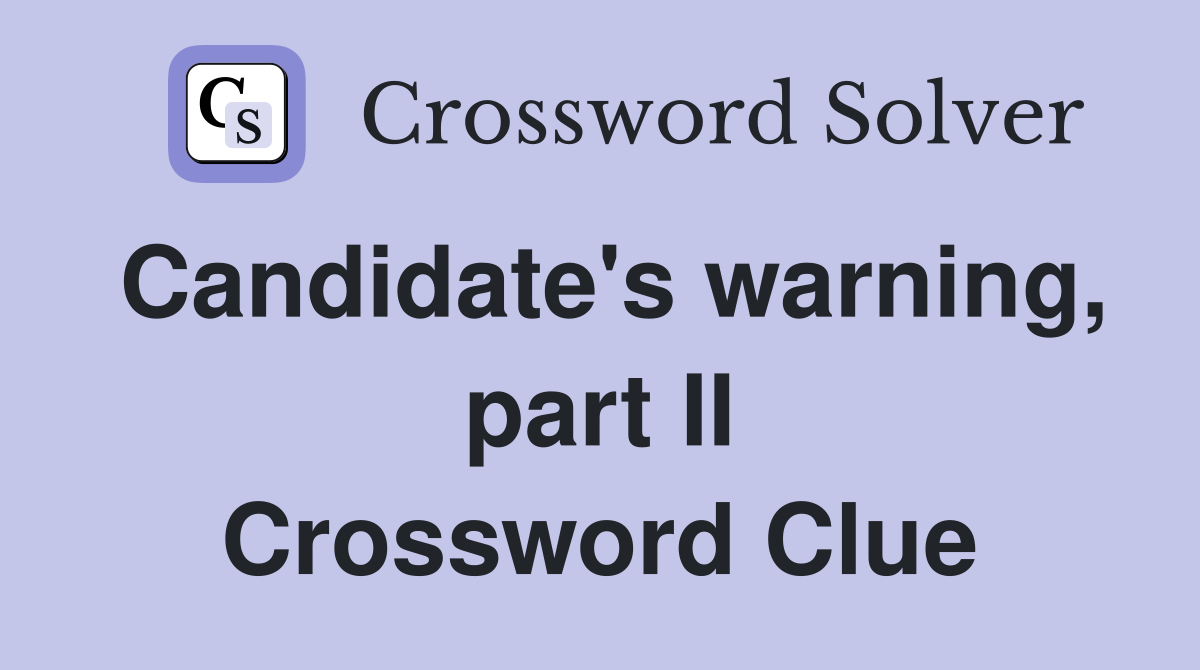 Candidate's warning, part II Crossword Clue