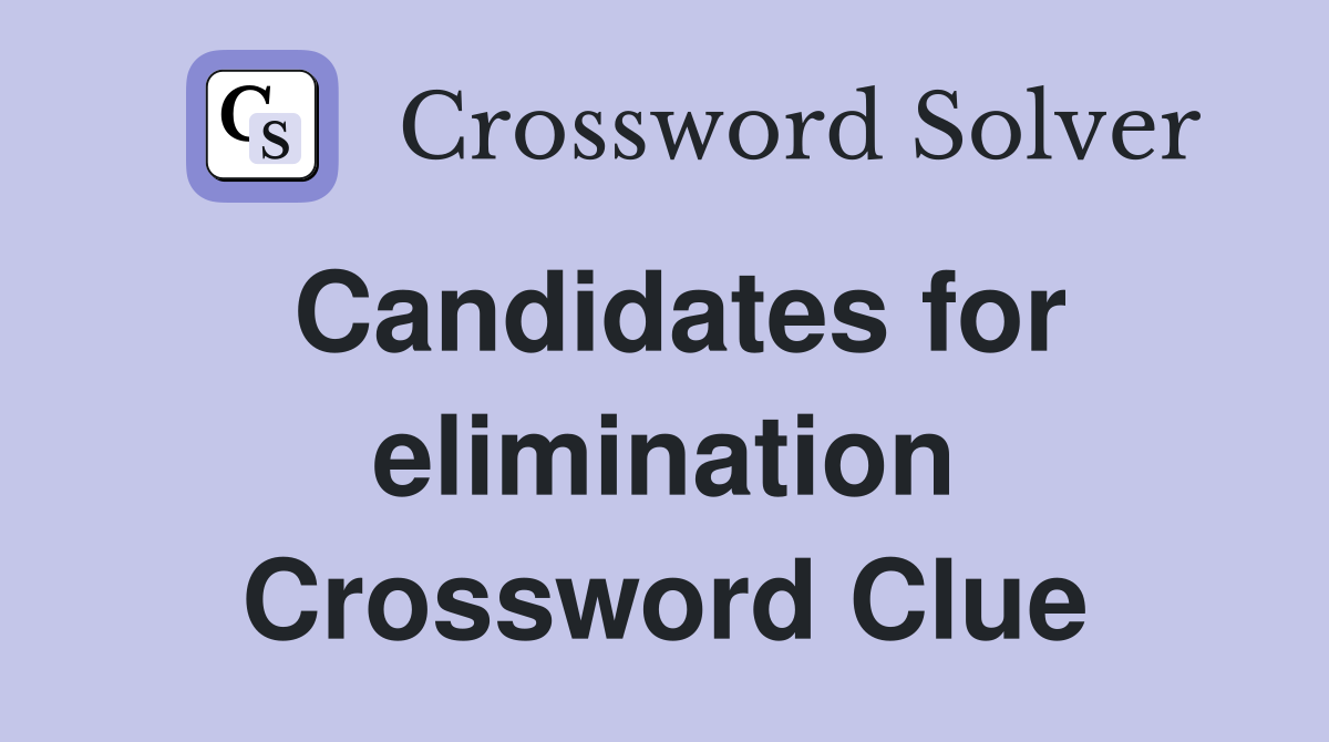 Candidates for elimination Crossword Clue