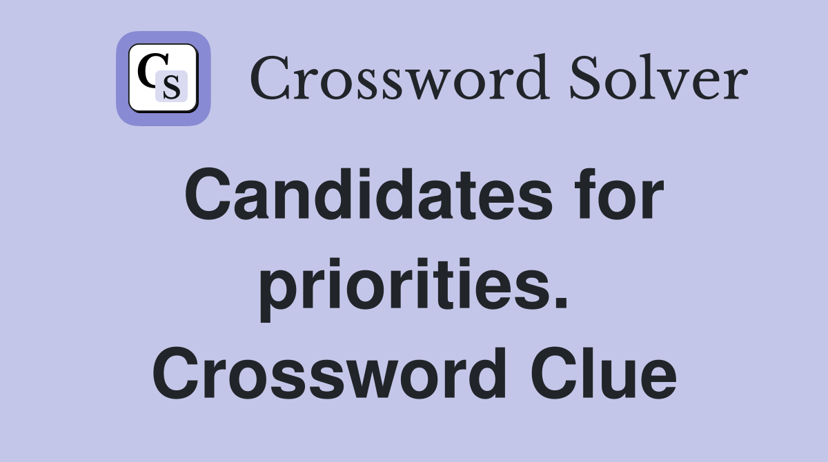 Candidates for priorities. Crossword Clue