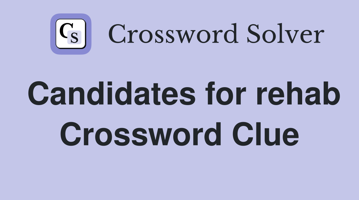 Candidates for rehab Crossword Clue