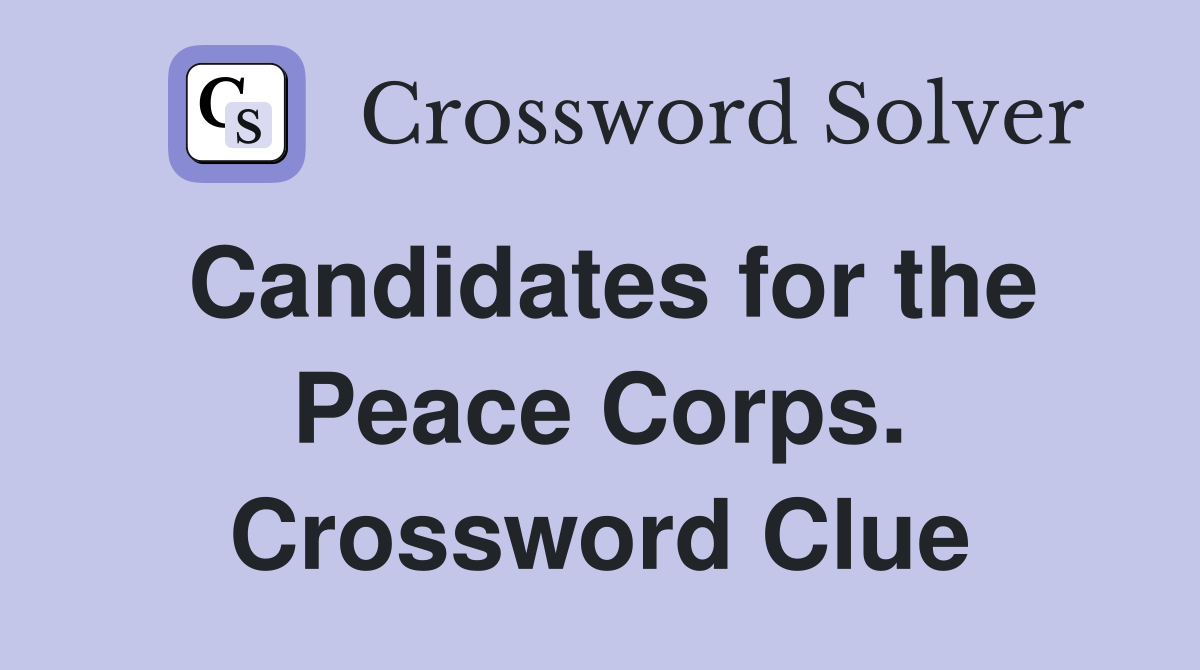 Candidates for the Peace Corps. Crossword Clue