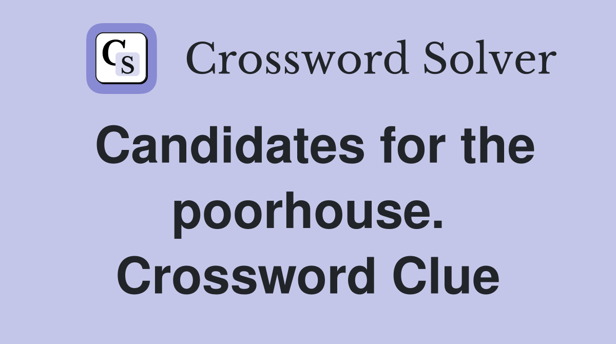 Candidates for the poorhouse. Crossword Clue