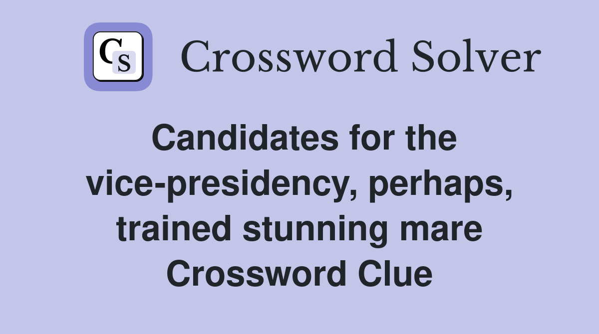 Candidates for the vice-presidency, perhaps, trained stunning mare Crossword Clue
