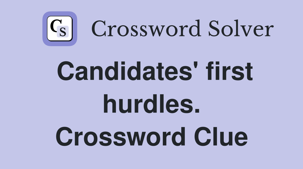 Candidates' first hurdles. Crossword Clue