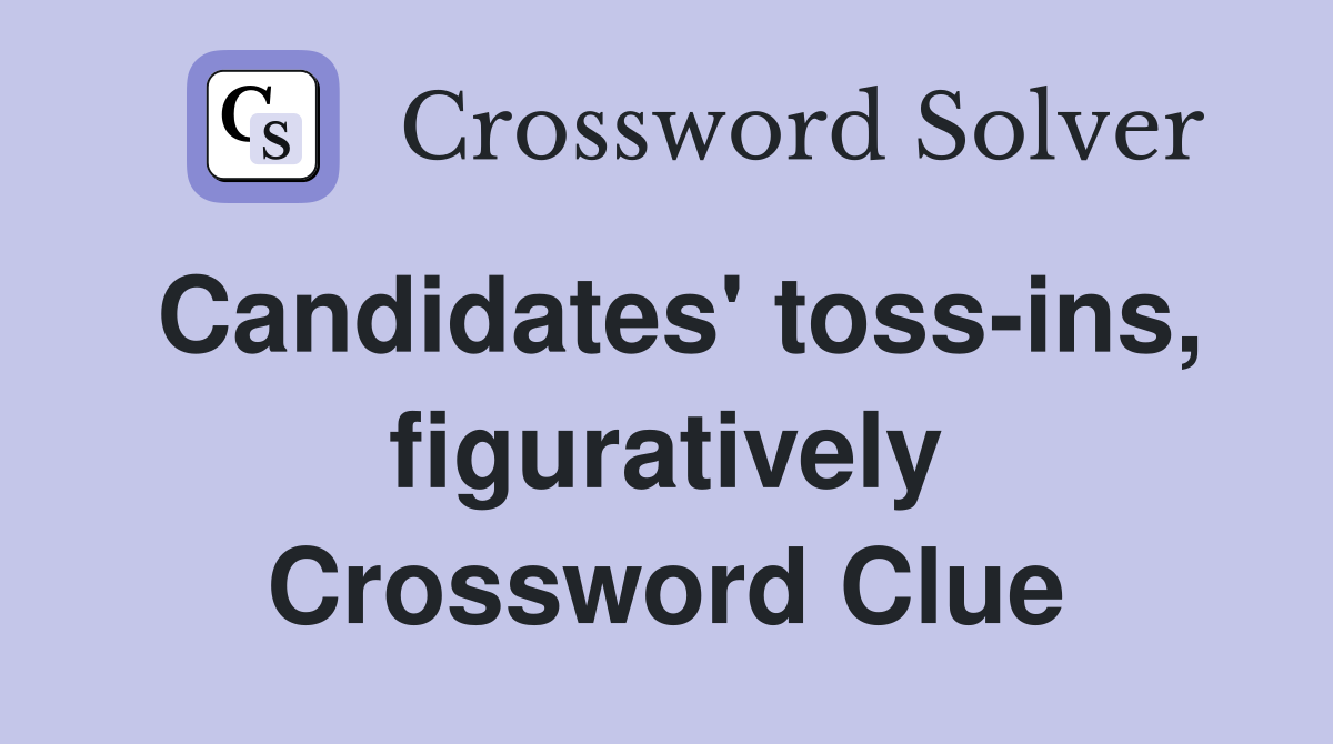 Candidates' toss-ins, figuratively Crossword Clue