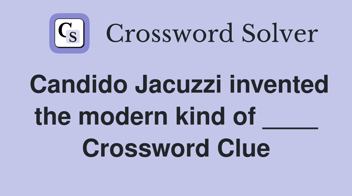 Candido Jacuzzi invented the modern kind of ____ Crossword Clue