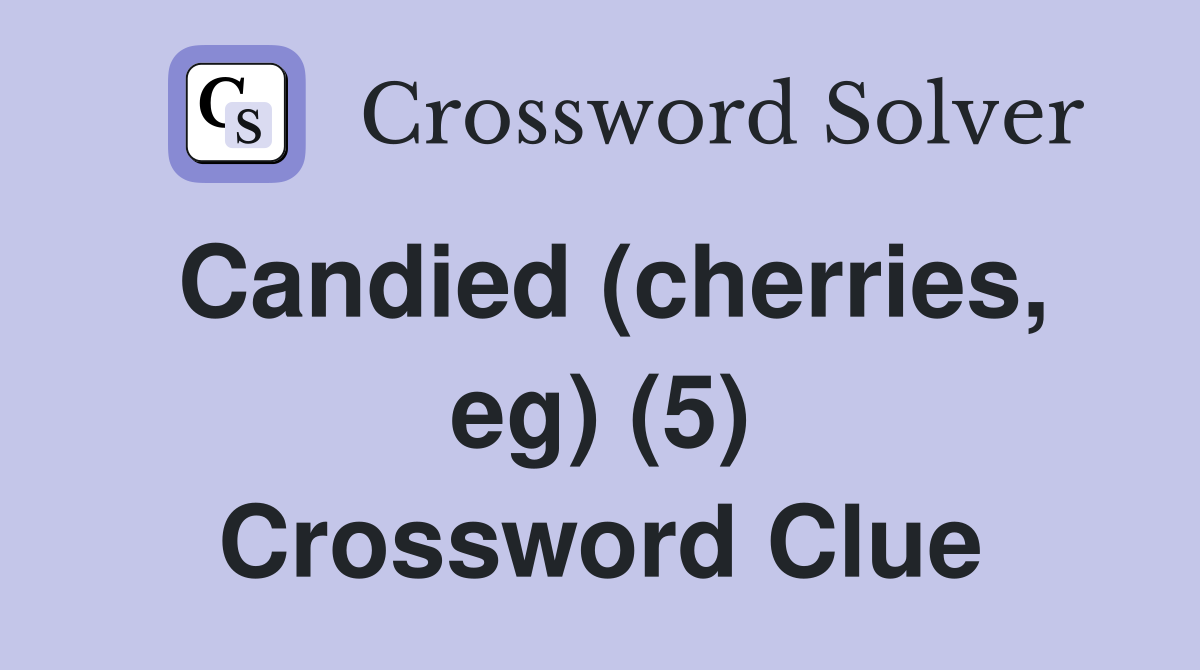 Candied (cherries, eg) (5) Crossword Clue