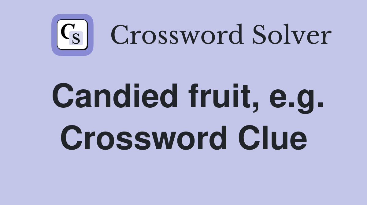 Candied fruit, e.g. Crossword Clue